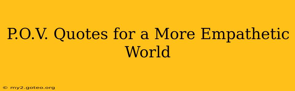 P.O.V. Quotes for a More Empathetic World
