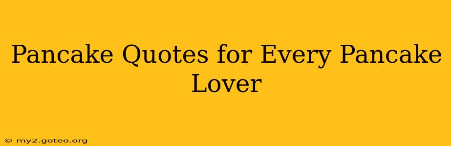 Pancake Quotes for Every Pancake Lover