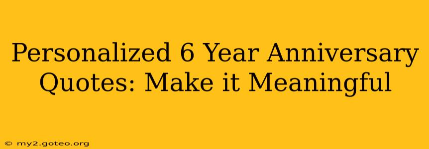 Personalized 6 Year Anniversary Quotes: Make it Meaningful
