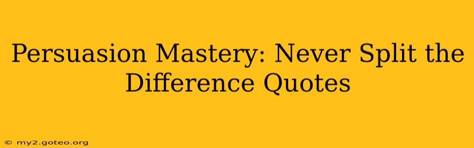 Persuasion Mastery: Never Split the Difference Quotes