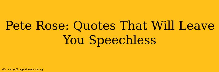 Pete Rose: Quotes That Will Leave You Speechless