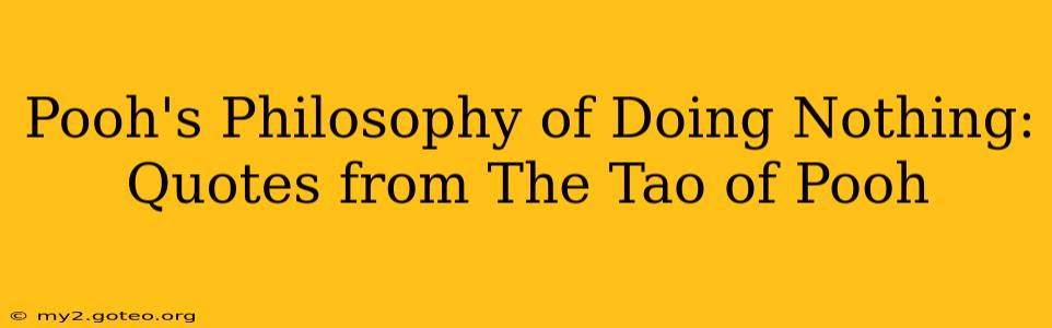 Pooh's Philosophy of Doing Nothing: Quotes from The Tao of Pooh