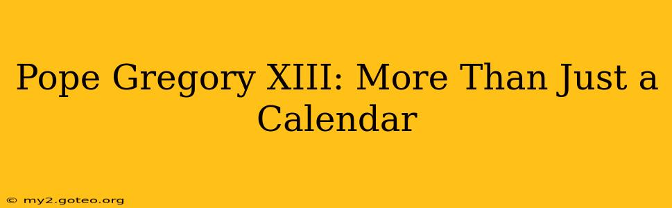 Pope Gregory XIII: More Than Just a Calendar