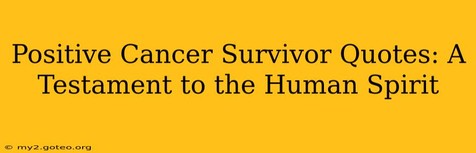 Positive Cancer Survivor Quotes: A Testament to the Human Spirit