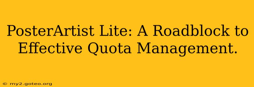 PosterArtist Lite: A Roadblock to Effective Quota Management.