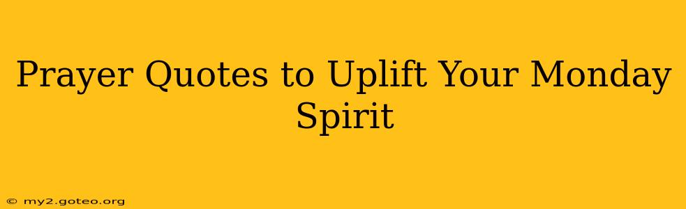 Prayer Quotes to Uplift Your Monday Spirit