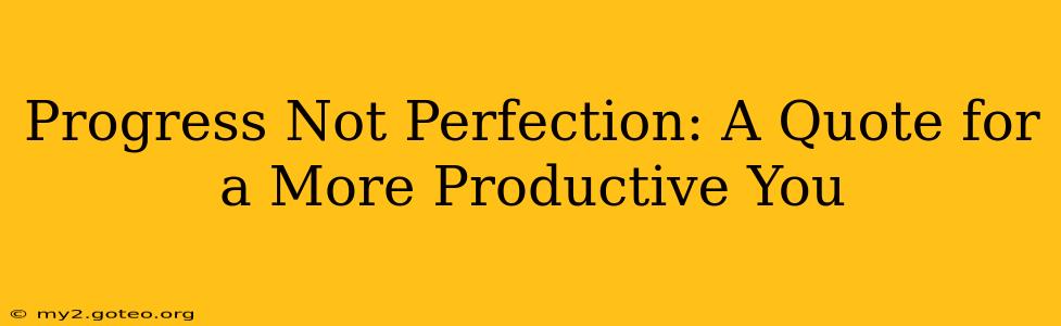 Progress Not Perfection: A Quote for a More Productive You