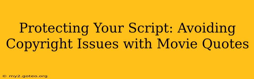 Protecting Your Script: Avoiding Copyright Issues with Movie Quotes