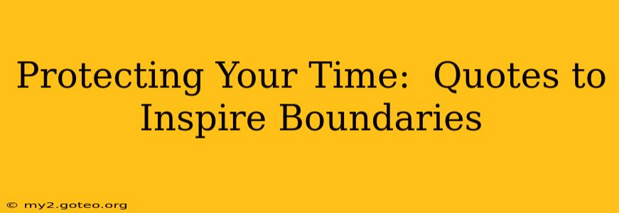 Protecting Your Time:  Quotes to Inspire Boundaries