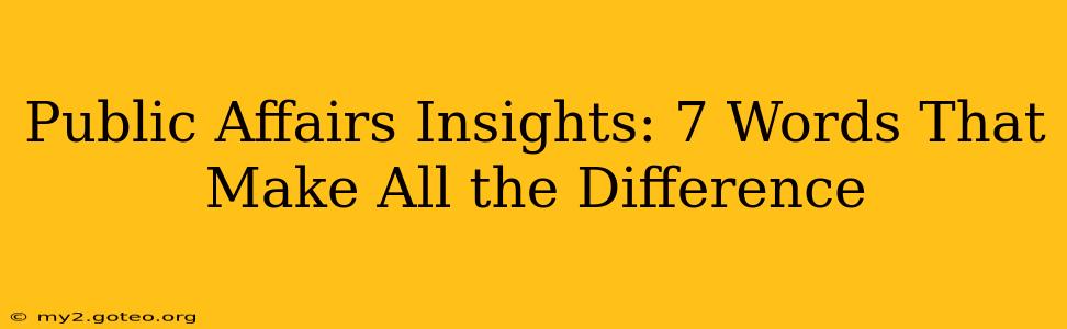 Public Affairs Insights: 7 Words That Make All the Difference