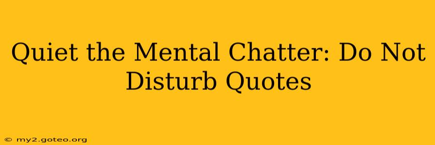 Quiet the Mental Chatter: Do Not Disturb Quotes