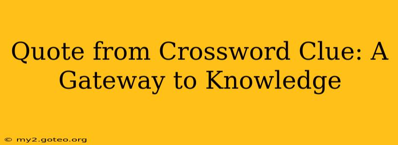 Quote from Crossword Clue: A Gateway to Knowledge