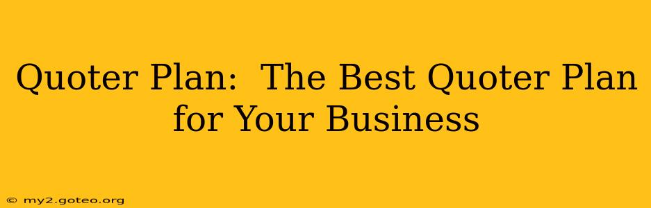 Quoter Plan:  The Best Quoter Plan for Your Business