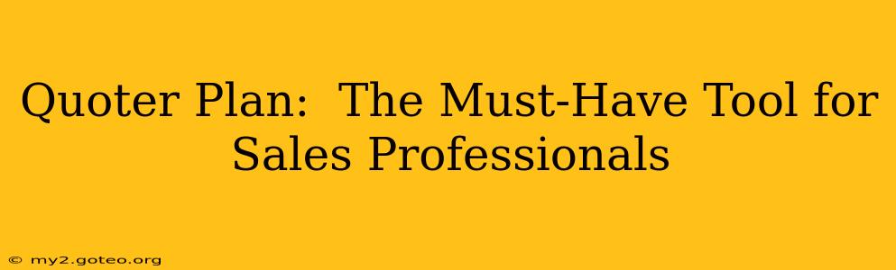 Quoter Plan:  The Must-Have Tool for Sales Professionals