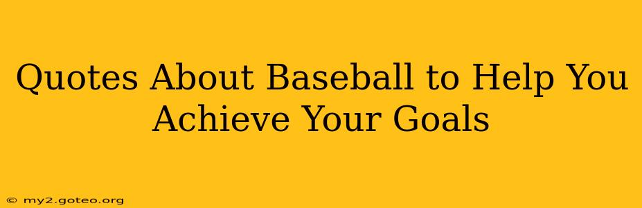Quotes About Baseball to Help You Achieve Your Goals