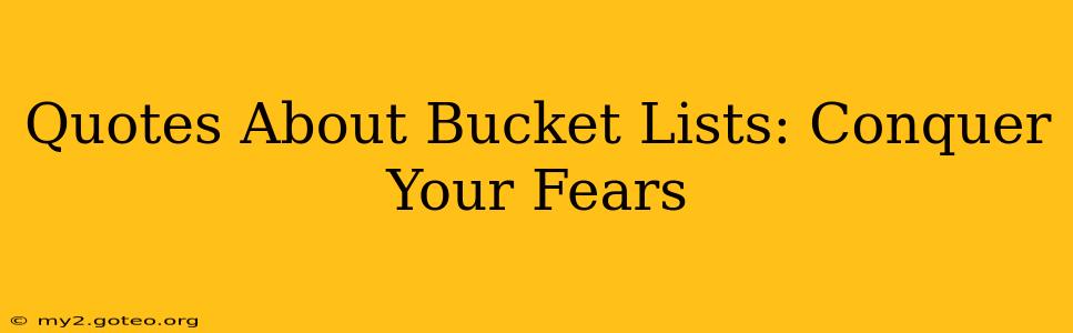 Quotes About Bucket Lists: Conquer Your Fears