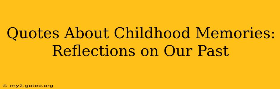 Quotes About Childhood Memories: Reflections on Our Past