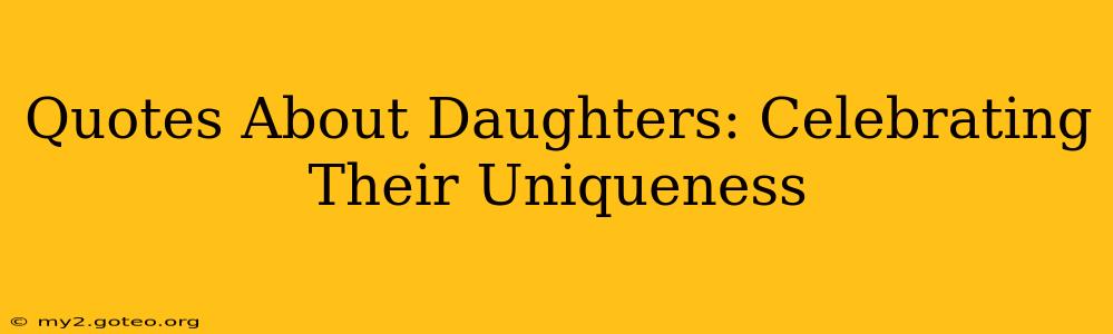 Quotes About Daughters: Celebrating Their Uniqueness