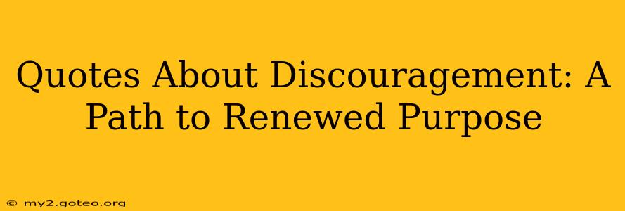 Quotes About Discouragement: A Path to Renewed Purpose