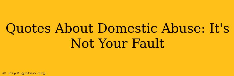 Quotes About Domestic Abuse: It's Not Your Fault