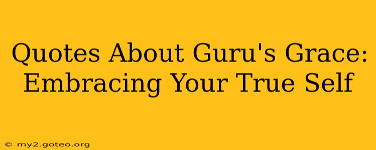 Quotes About Guru's Grace: Embracing Your True Self