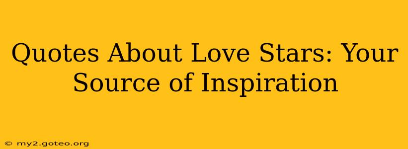 Quotes About Love Stars: Your Source of Inspiration