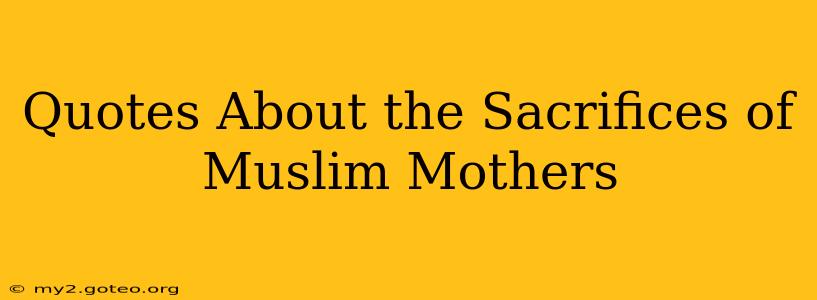 Quotes About the Sacrifices of Muslim Mothers
