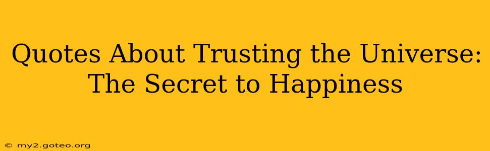 Quotes About Trusting the Universe: The Secret to Happiness