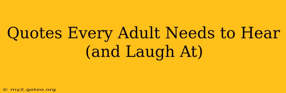 Quotes Every Adult Needs to Hear (and Laugh At)