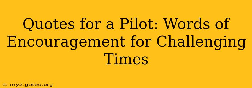 Quotes for a Pilot: Words of Encouragement for Challenging Times