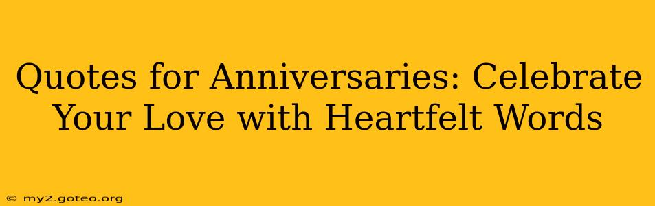 Quotes for Anniversaries: Celebrate Your Love with Heartfelt Words