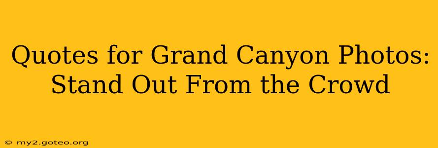 Quotes for Grand Canyon Photos: Stand Out From the Crowd