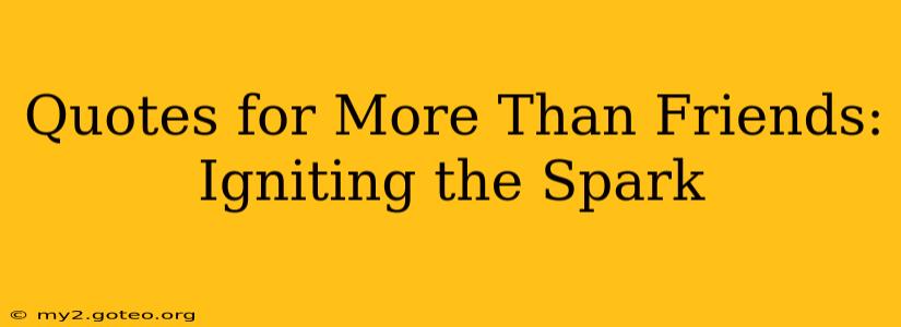 Quotes for More Than Friends: Igniting the Spark