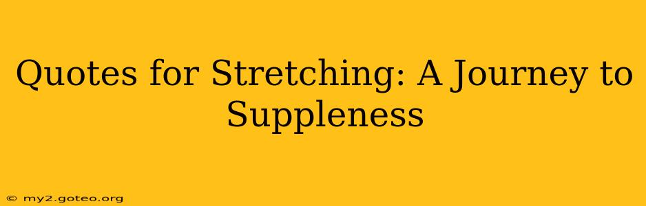 Quotes for Stretching: A Journey to Suppleness