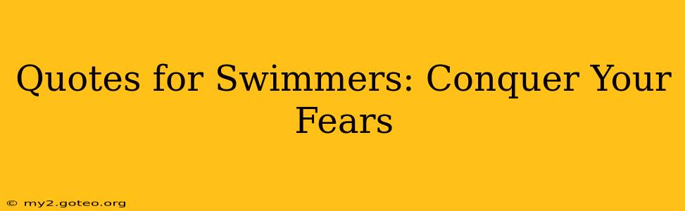 Quotes for Swimmers: Conquer Your Fears