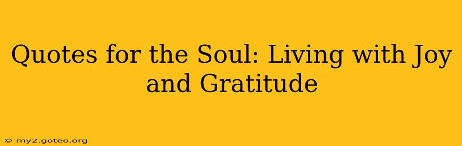 Quotes for the Soul: Living with Joy and Gratitude