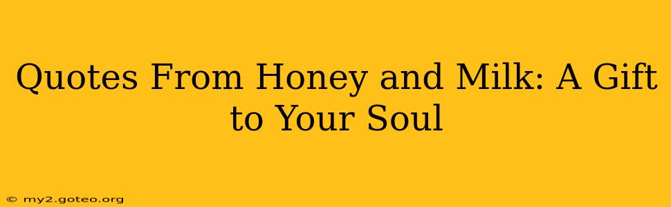 Quotes From Honey and Milk: A Gift to Your Soul