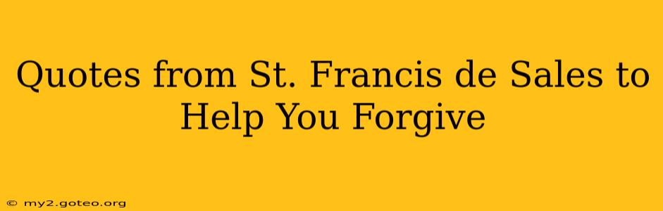 Quotes from St. Francis de Sales to Help You Forgive