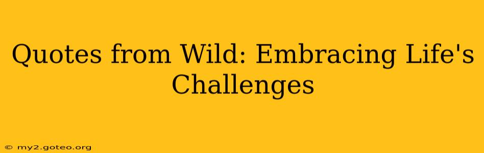 Quotes from Wild: Embracing Life's Challenges