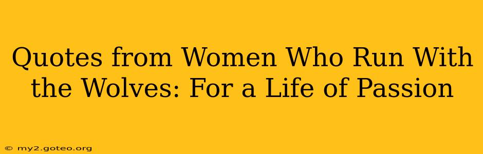Quotes from Women Who Run With the Wolves: For a Life of Passion