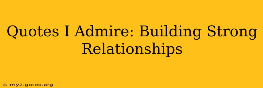 Quotes I Admire: Building Strong Relationships