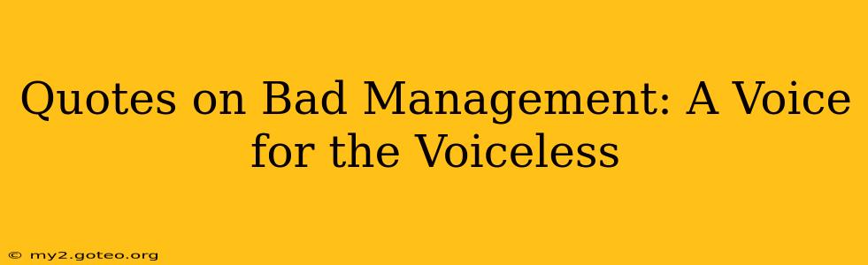 Quotes on Bad Management: A Voice for the Voiceless