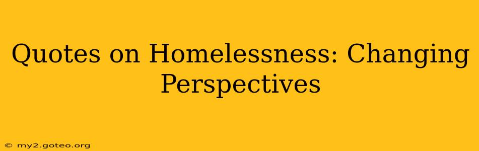Quotes on Homelessness: Changing Perspectives
