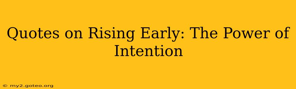 Quotes on Rising Early: The Power of Intention
