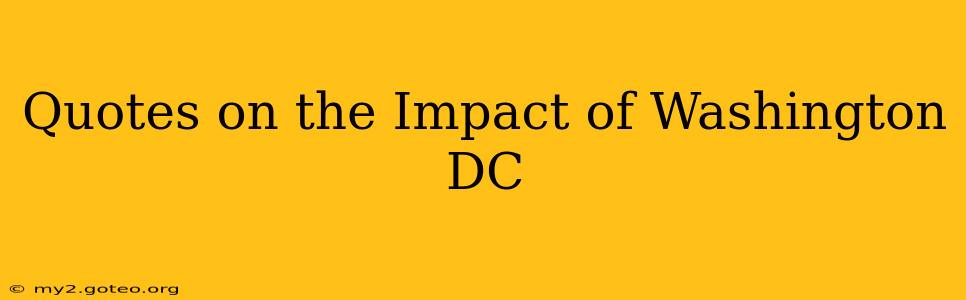 Quotes on the Impact of Washington DC