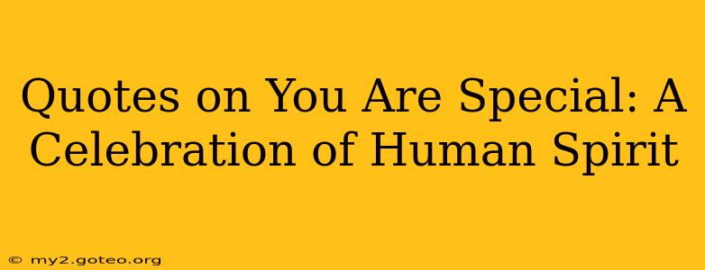 Quotes on You Are Special: A Celebration of Human Spirit