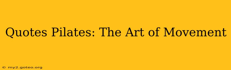 Quotes Pilates: The Art of Movement