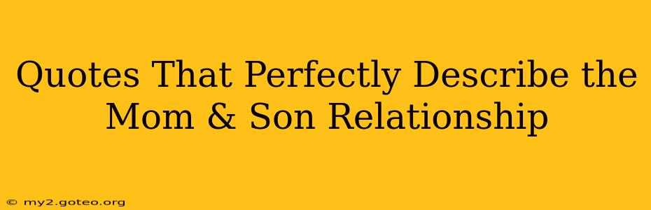 Quotes That Perfectly Describe the Mom & Son Relationship