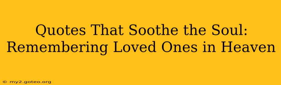 Quotes That Soothe the Soul: Remembering Loved Ones in Heaven