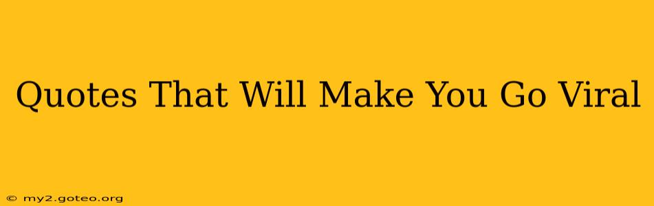 Quotes That Will Make You Go Viral